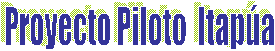 Proyecto Piloto  Itap�a